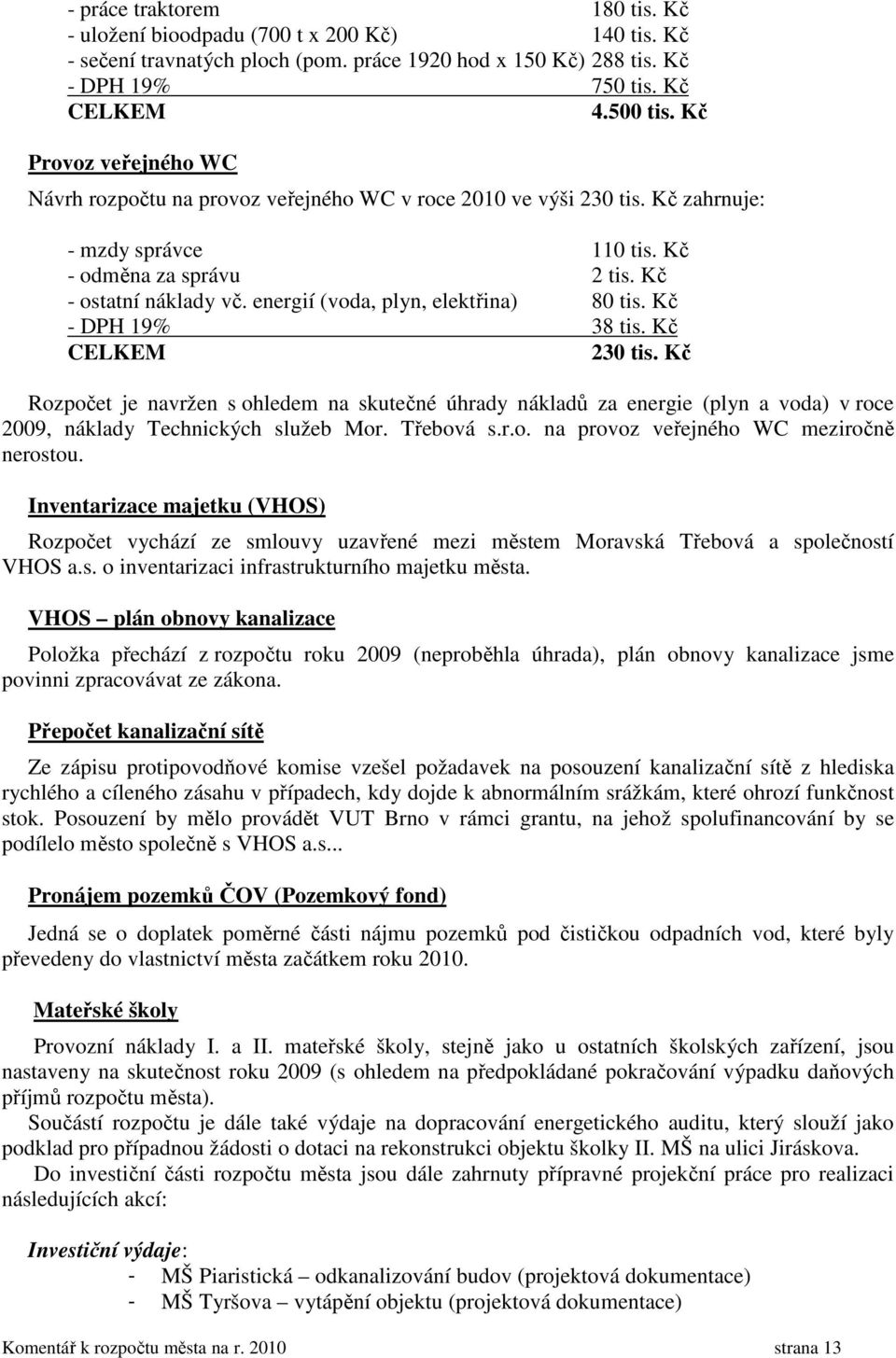 energií (voda, plyn, elektřina) 80 tis. Kč - DPH 19% 38 tis. Kč CELKEM 230 tis.