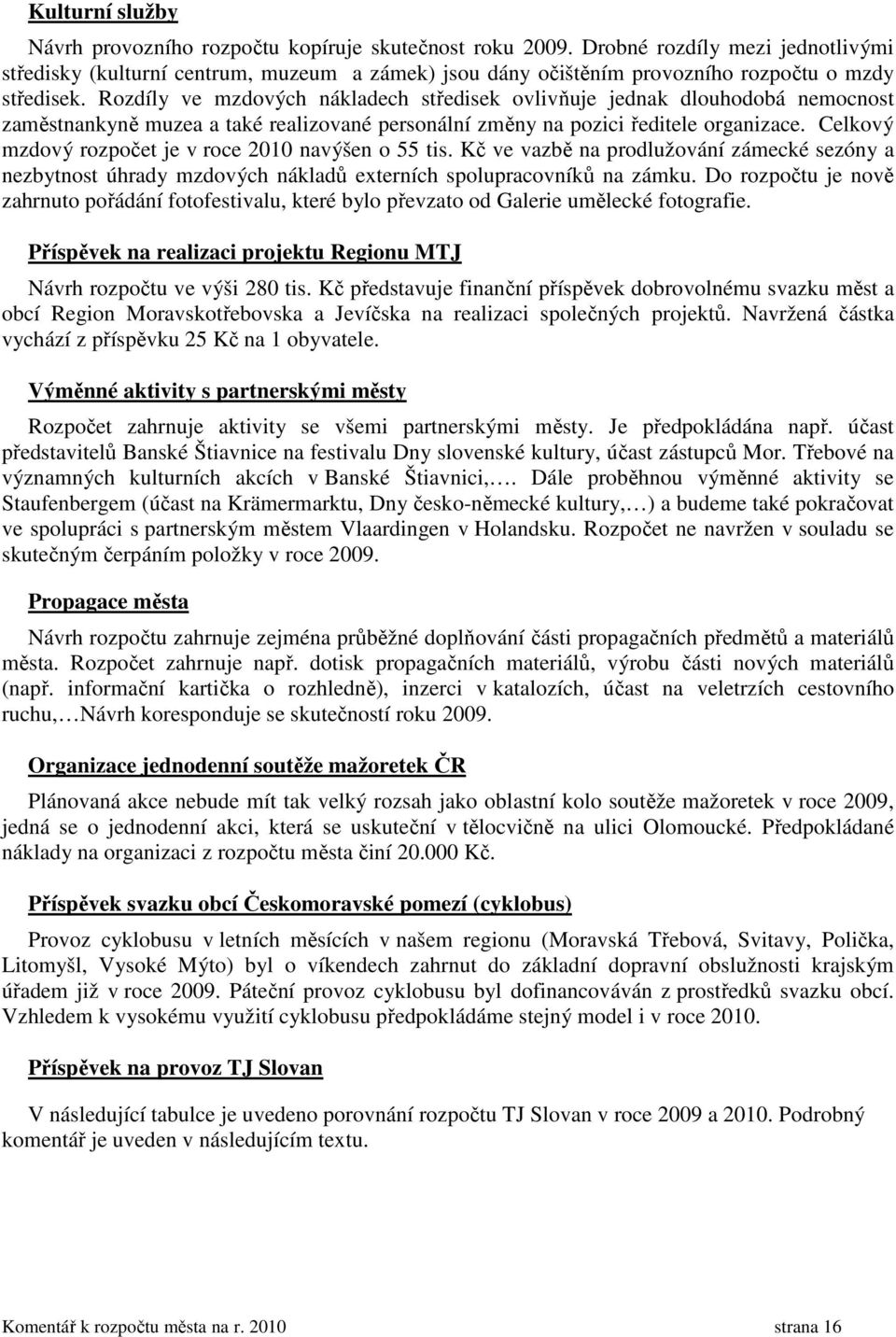 Rozdíly ve mzdových nákladech středisek ovlivňuje jednak dlouhodobá nemocnost zaměstnankyně muzea a také realizované personální změny na pozici ředitele organizace.