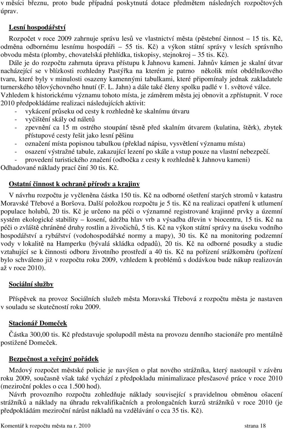 Kč) a výkon státní správy v lesích správního obvodu města (plomby, chovatelská přehlídka, tiskopisy, stejnokroj 35 tis. Kč). Dále je do rozpočtu zahrnuta úprava přístupu k Jahnovu kameni.