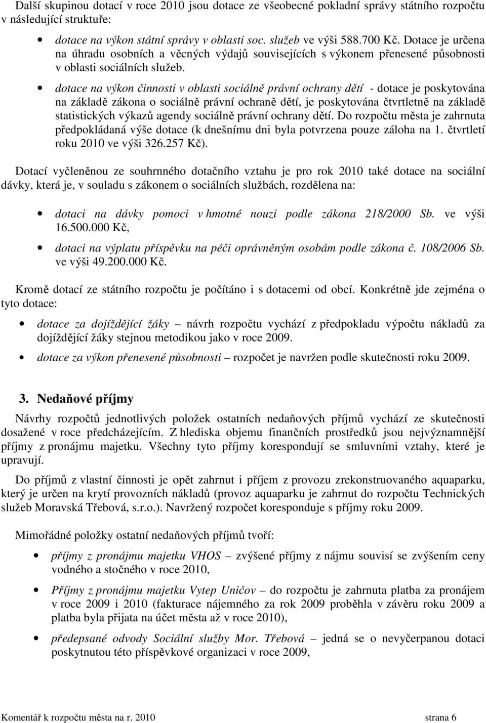 dotace na výkon činnosti v oblasti sociálně právní ochrany dětí - dotace je poskytována na základě zákona o sociálně právní ochraně dětí, je poskytována čtvrtletně na základě statistických výkazů