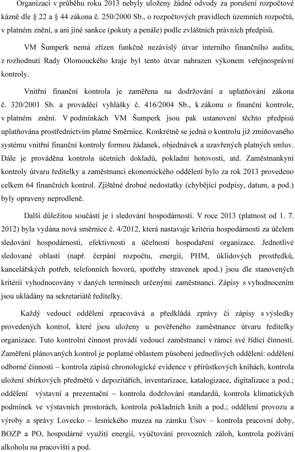 VM Šumperk nemá zřízen funkčně nezávislý útvar interního finančního auditu, z rozhodnutí Rady Olomouckého kraje byl tento útvar nahrazen výkonem veřejnosprávní kontroly.