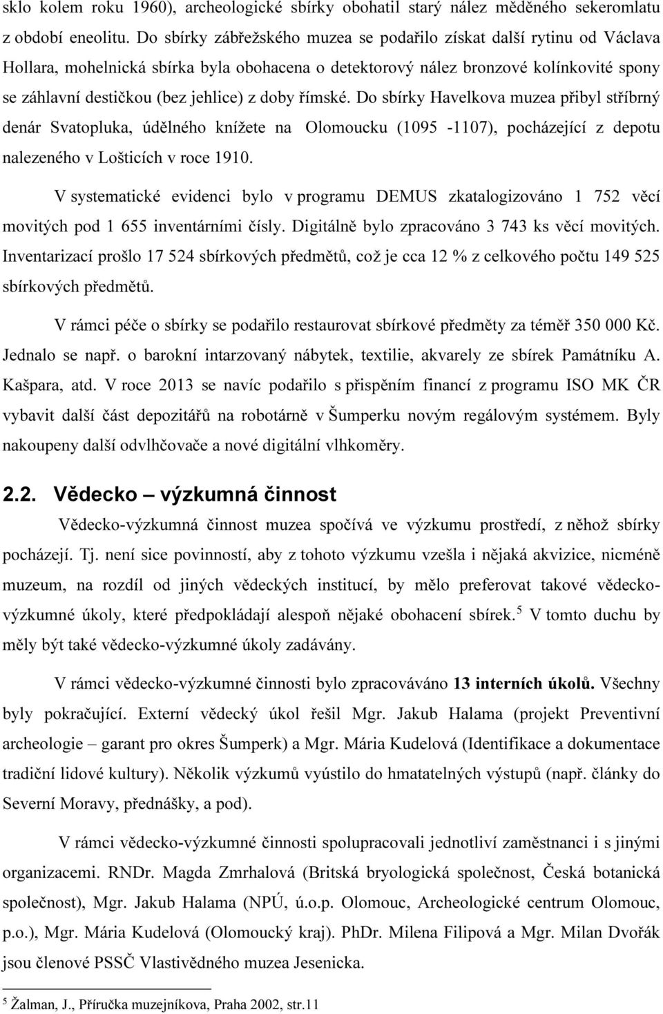 doby římské. Do sbírky Havelkova muzea přibyl stříbrný denár Svatopluka, údělného knížete na Olomoucku (1095-1107), pocházející z depotu nalezeného v Lošticích v roce 1910.