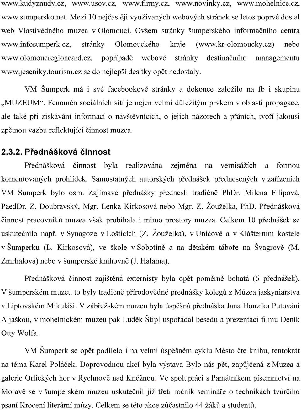 cz, stránky Olomouckého kraje (www.kr-olomoucky.cz) nebo www.olomoucregioncard.cz, popřípadě webové stránky destinačního managementu www.jeseniky.tourism.cz se do nejlepší desítky opět nedostaly.