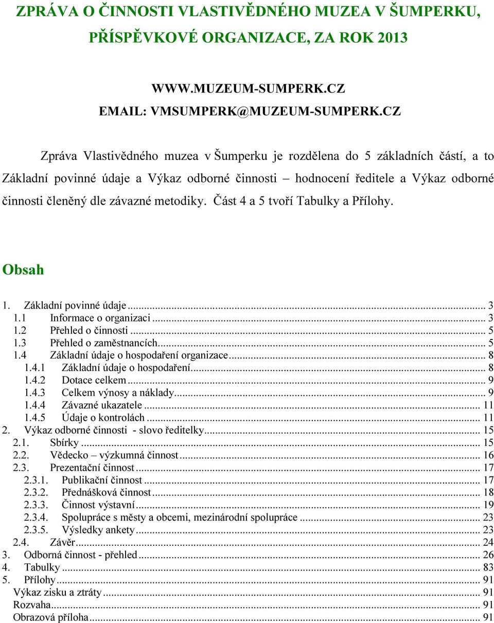 metodiky. Část 4 a 5 tvoří Tabulky a Přílohy. Obsah 1. Základní povinné údaje... 3 1.1 Informace o organizaci... 3 1.2 Přehled o činnosti... 5 1.3 Přehled o zaměstnancích... 5 1.4 Základní údaje o hospodaření organizace.