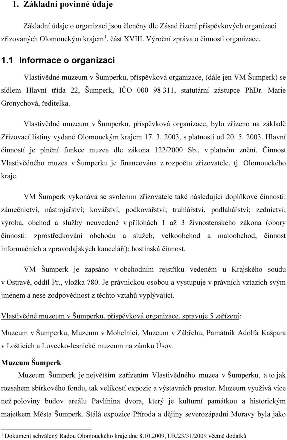 1 Informace o organizaci Vlastivědné muzeum v Šumperku, příspěvková organizace, (dále jen VM Šumperk) se sídlem Hlavní třída 22, Šumperk, IČO 000 98 311, statutární zástupce PhDr.