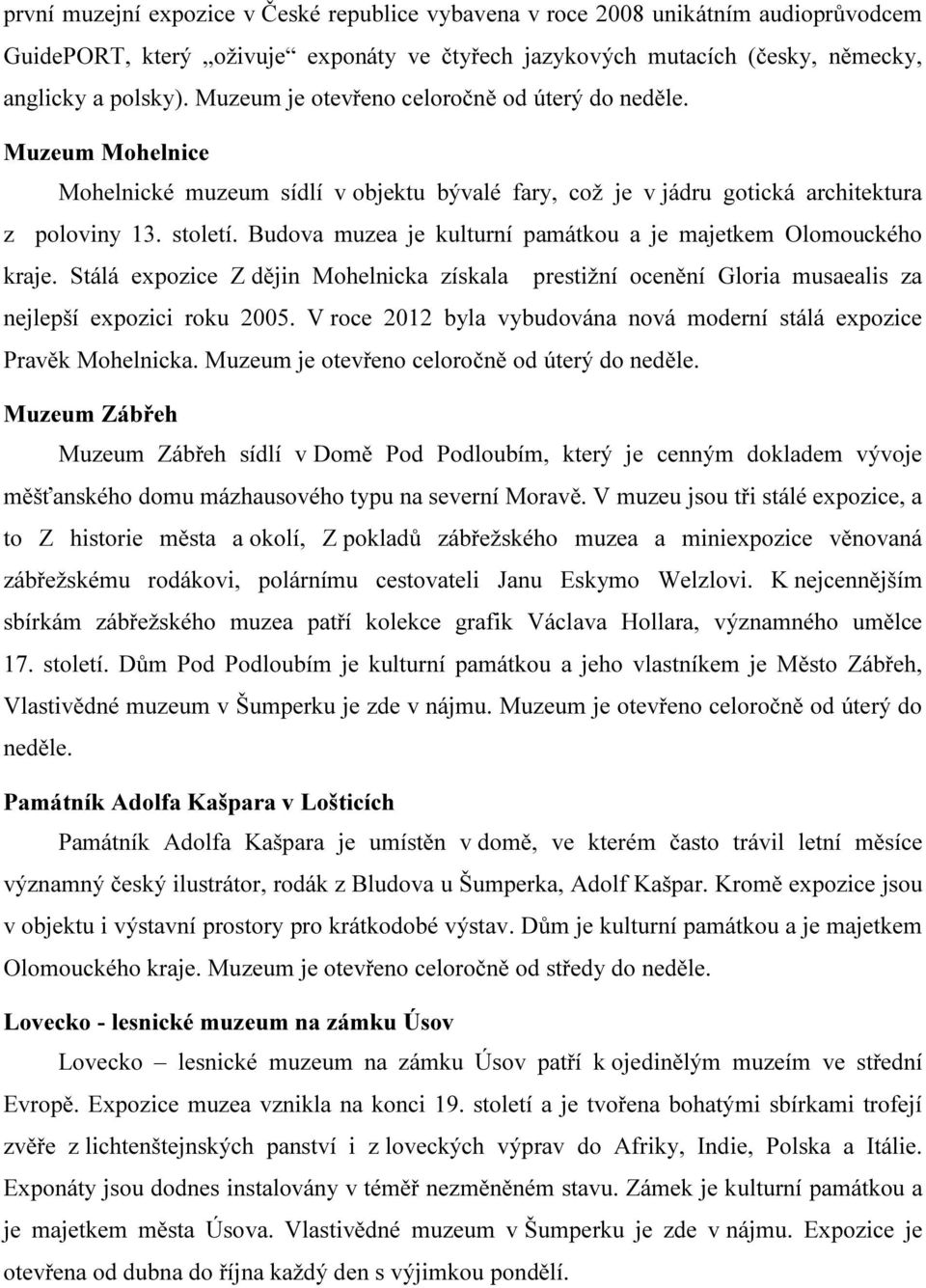 Budova muzea je kulturní památkou a je majetkem Olomouckého kraje. Stálá expozice Z dějin Mohelnicka získala prestižní ocenění Gloria musaealis za nejlepší expozici roku 2005.