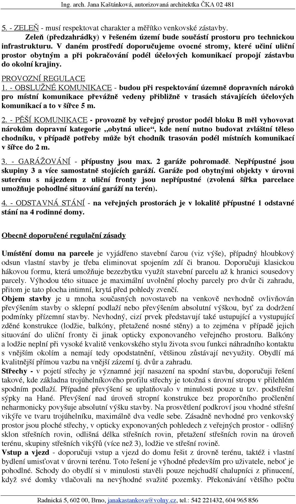 - OBSLUŽNÉ KOMUNIKACE - budou při respektování územně dopravních nároků pro místní komunikace převážně vedeny přibližně v trasách stávajících účelových komunikací a to v šířce 5 m. 2.