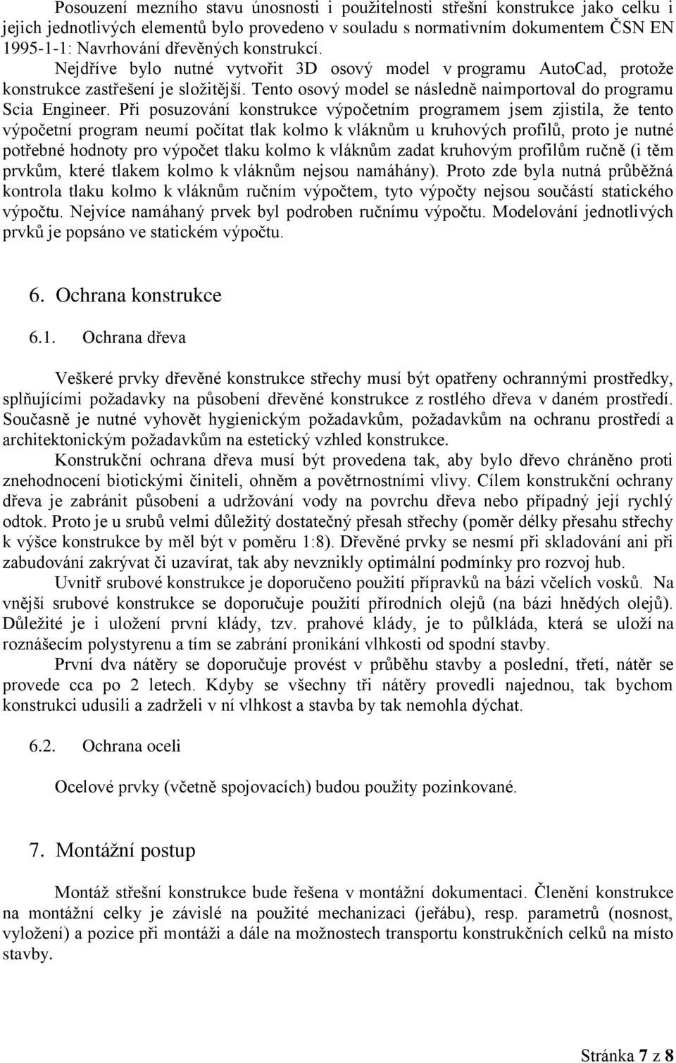 Při posuzování konstrukce výpočetním programem jsem zjistila, že tento výpočetní program neumí počítat tlak kolmo k vláknům u kruhových profilů, proto je nutné potřebné hodnoty pro výpočet tlaku