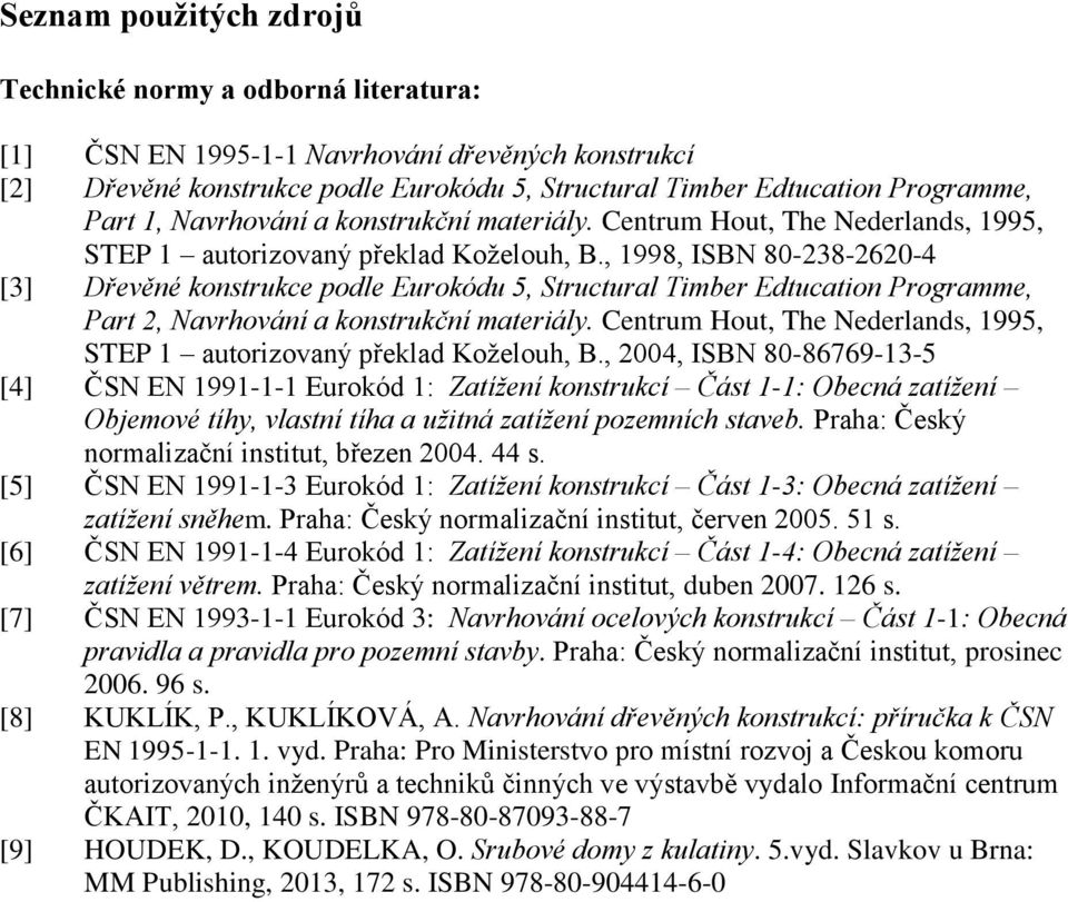 , 1998, ISBN 80-238-2620-4 [3] Dřevěné konstrukce podle Eurokódu 5, Structural Timber Edtucation Programme, Part 2, Navrhování a konstrukční materiály.