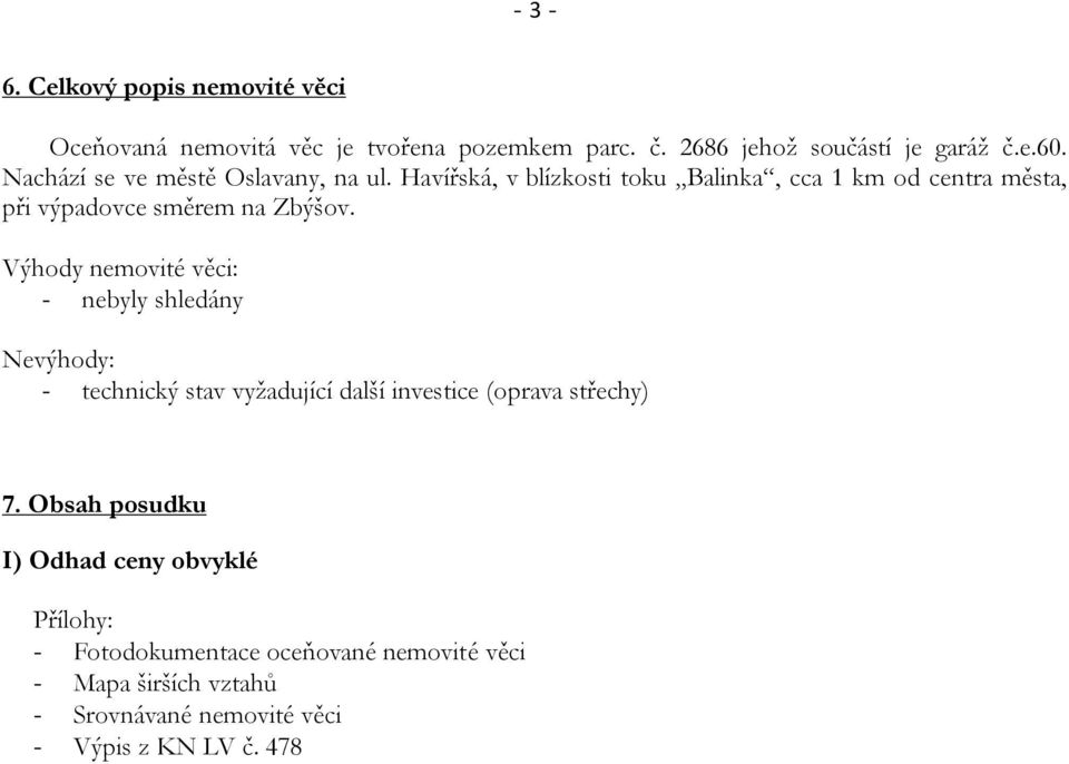 Výhody nemovité věci: - nebyly shledány Nevýhody: - technický stav vyžadující další investice (oprava střechy) 7.