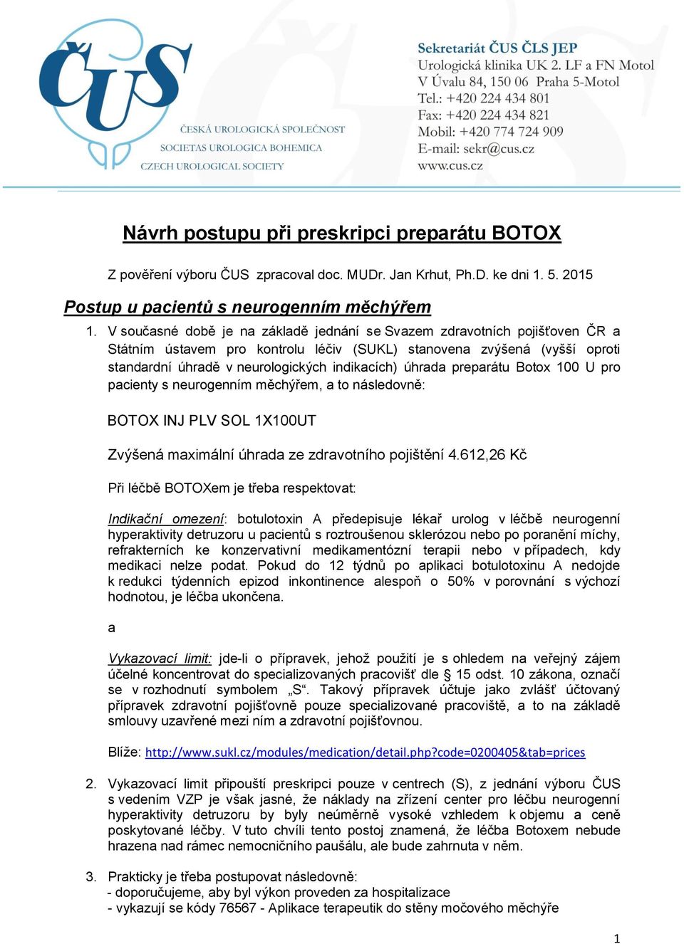 úhrada preparátu Botox 100 U pro pacienty s neurogenním měchýřem, a to následovně: BOTOX INJ PLV SOL 1X100UT Zvýšená maximální úhrada ze zdravotního pojištění 4.