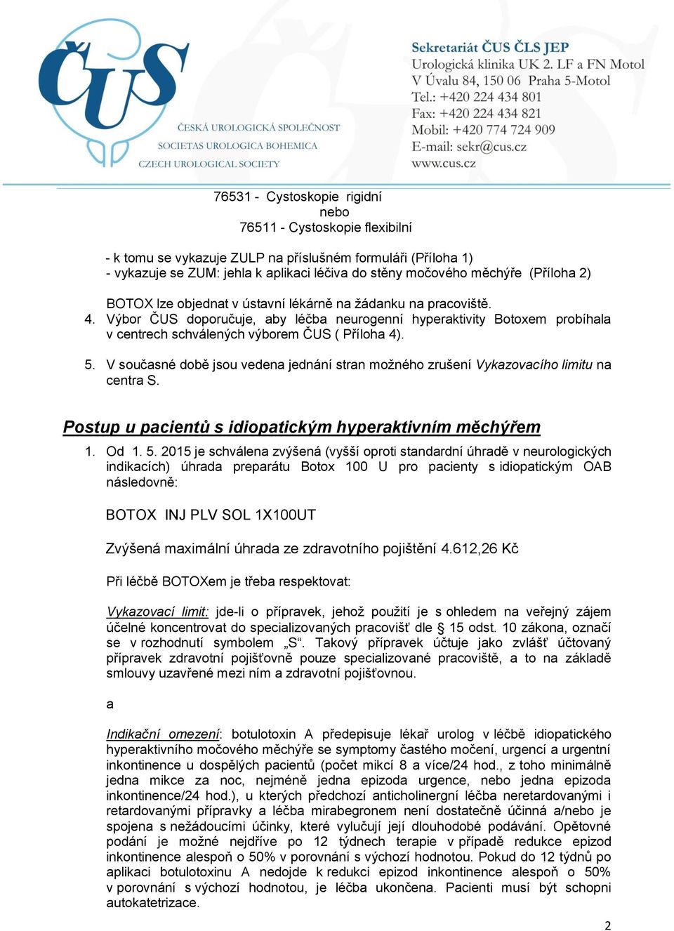 Výbor ČUS doporučuje, aby léčba neurogenní hyperaktivity Botoxem probíhala v centrech schválených výborem ČUS ( Příloha 4). 5.