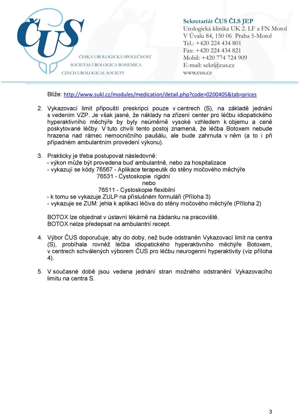 V tuto chvíli tento postoj znamená, že léčba Botoxem nebude hrazena nad rámec nemocničního paušálu, ale bude zahrnuta v něm (a to i při případném ambulantním provedení výkonu). 3.