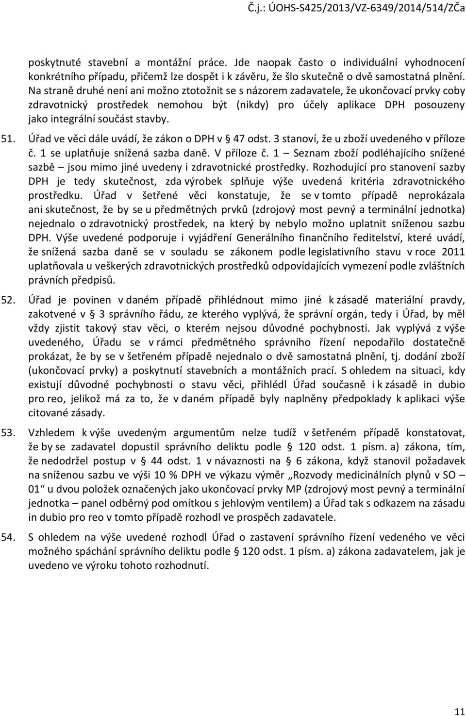 51. Úřad ve věci dále uvádí, že zákon o DPH v 47 odst. 3 stanoví, že u zboží uvedeného v příloze č. 1 se uplatňuje snížená sazba daně. V příloze č.