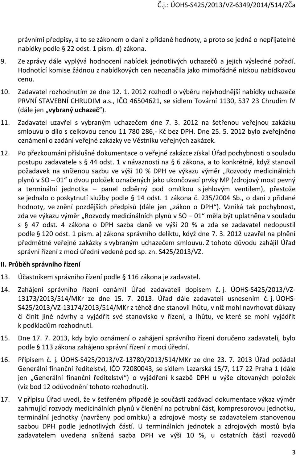 Zadavatel rozhodnutím ze dne 12. 1. 2012 rozhodl o výběru nejvhodnější nabídky uchazeče PRVNÍ STAVEBNÍ CHRUDIM a.s.