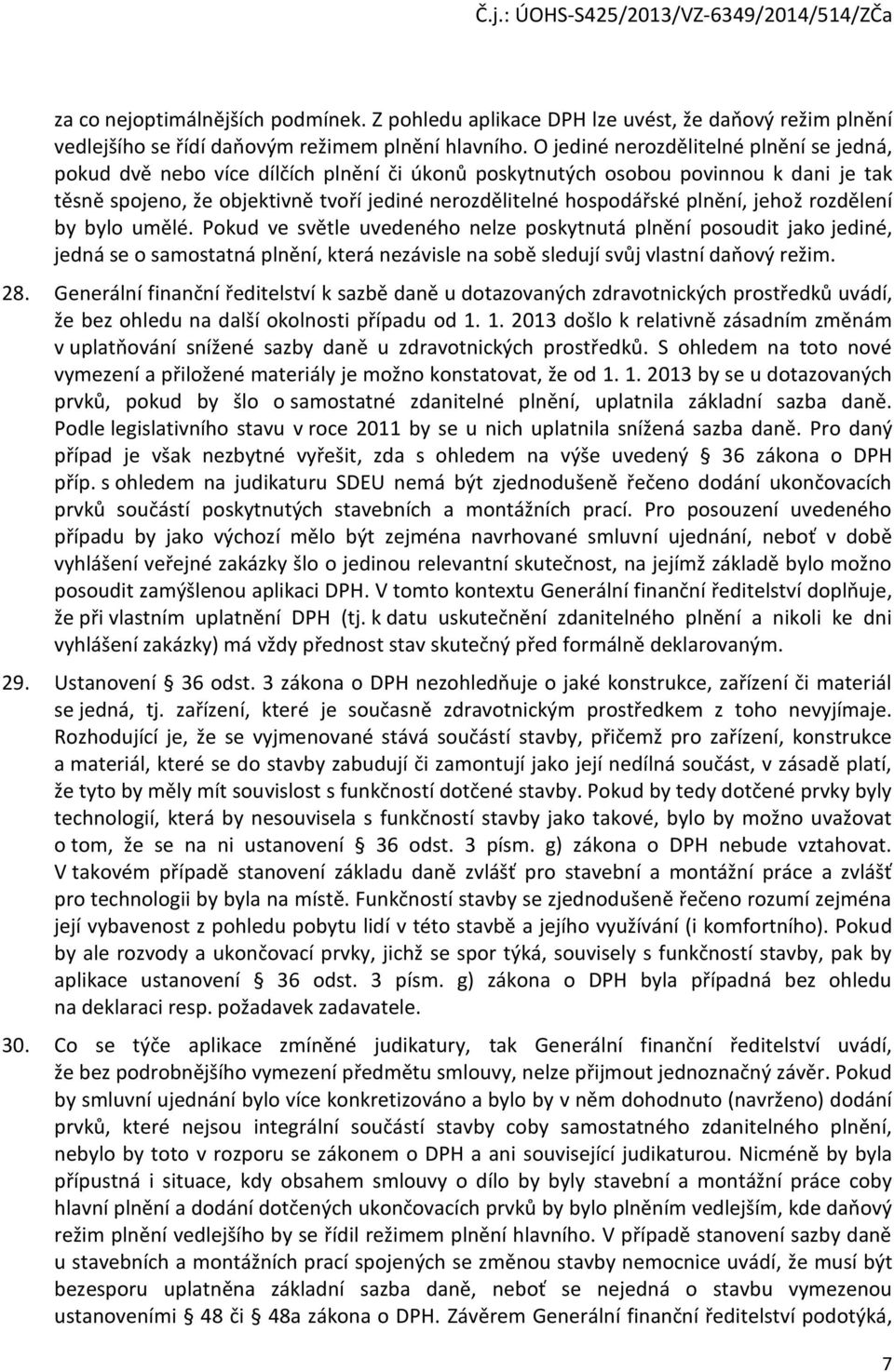 plnění, jehož rozdělení by bylo umělé. Pokud ve světle uvedeného nelze poskytnutá plnění posoudit jako jediné, jedná se o samostatná plnění, která nezávisle na sobě sledují svůj vlastní daňový režim.