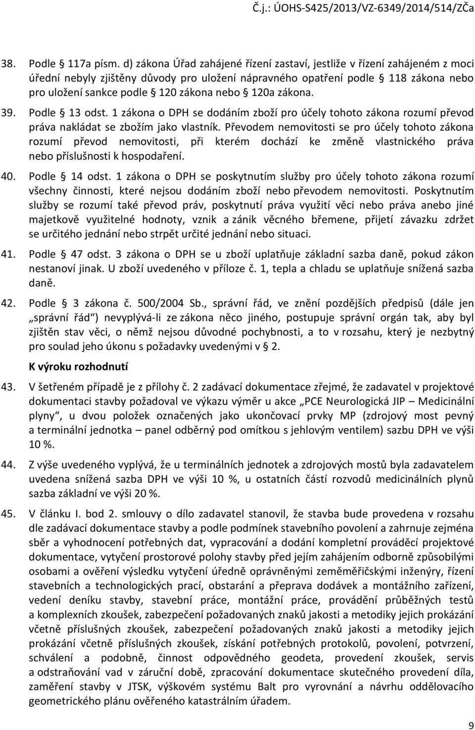 120a zákona. 39. Podle 13 odst. 1 zákona o DPH se dodáním zboží pro účely tohoto zákona rozumí převod práva nakládat se zbožím jako vlastník.