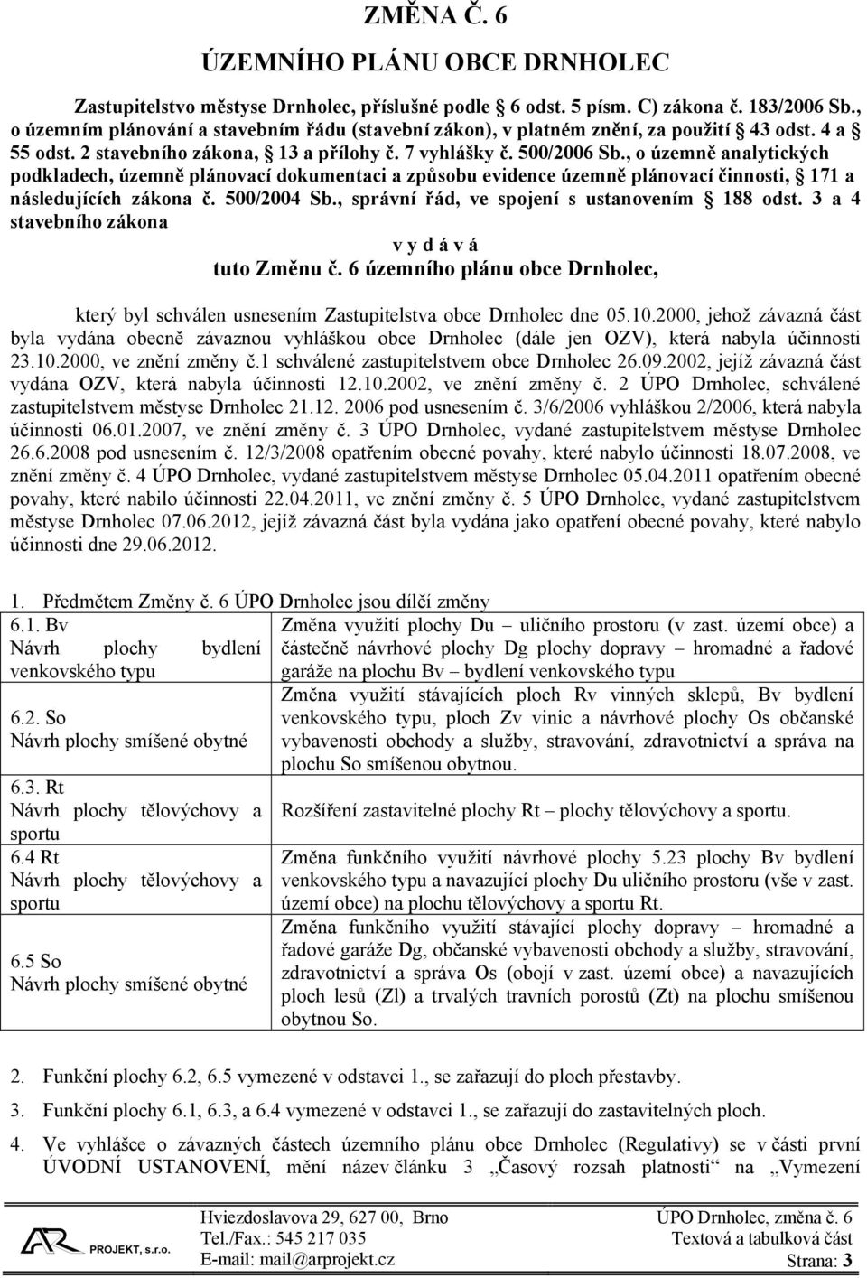 , o územně analytických podkladech, územně plánovací dokumentaci a způsobu evidence územně plánovací činnosti, 171 a následujících zákona č. 500/2004 Sb.