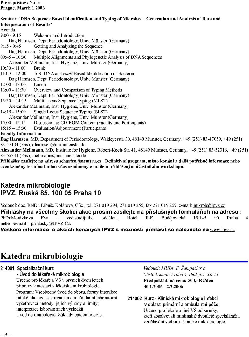 Hygiene, Univ. Münster (Germany) 10:30-11:00 Break 11:00 12:00 16S rdna and rpob Based Identification of Bacteria Dag Harmsen, Dept. Periodontology, Univ.