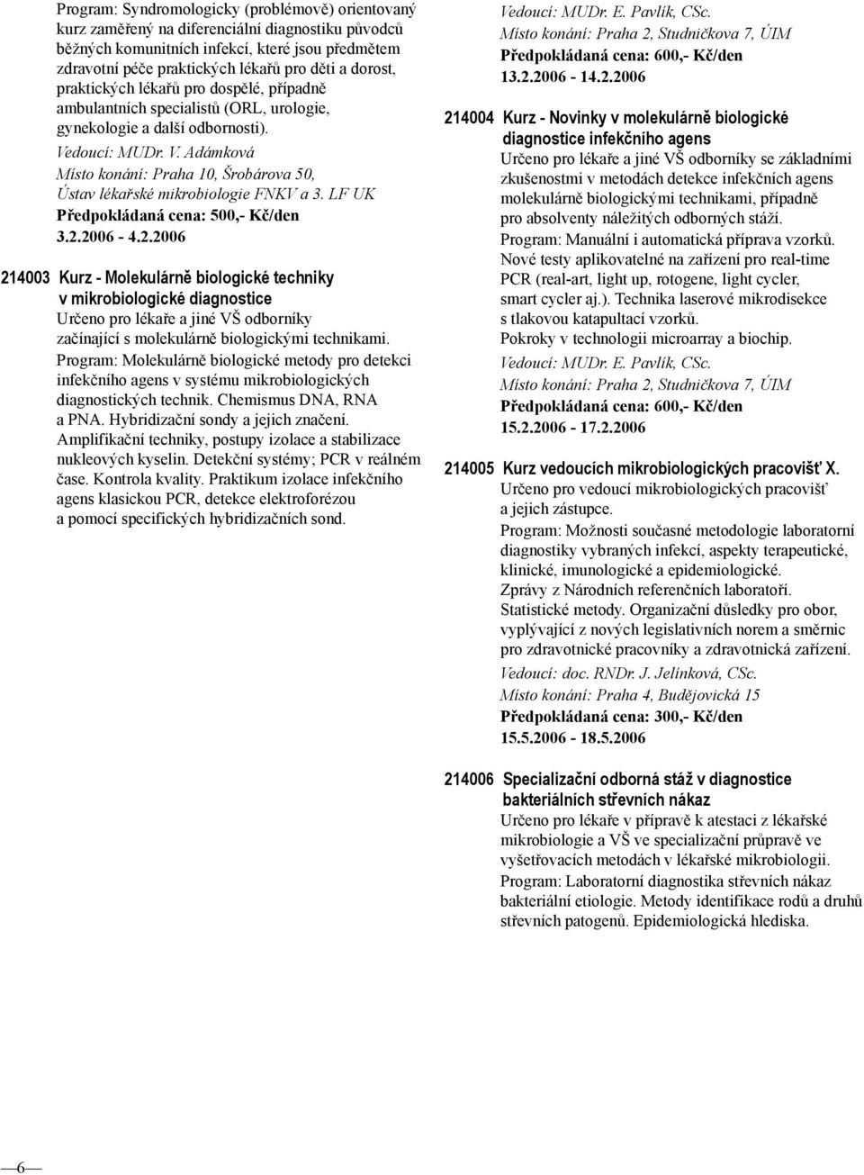 doucí: MUDr. V. Adámková Místo konání: Praha 10, Šrobárova 50, Ústav lékařské mikrobiologie FNKV a 3. LF UK 3.2.