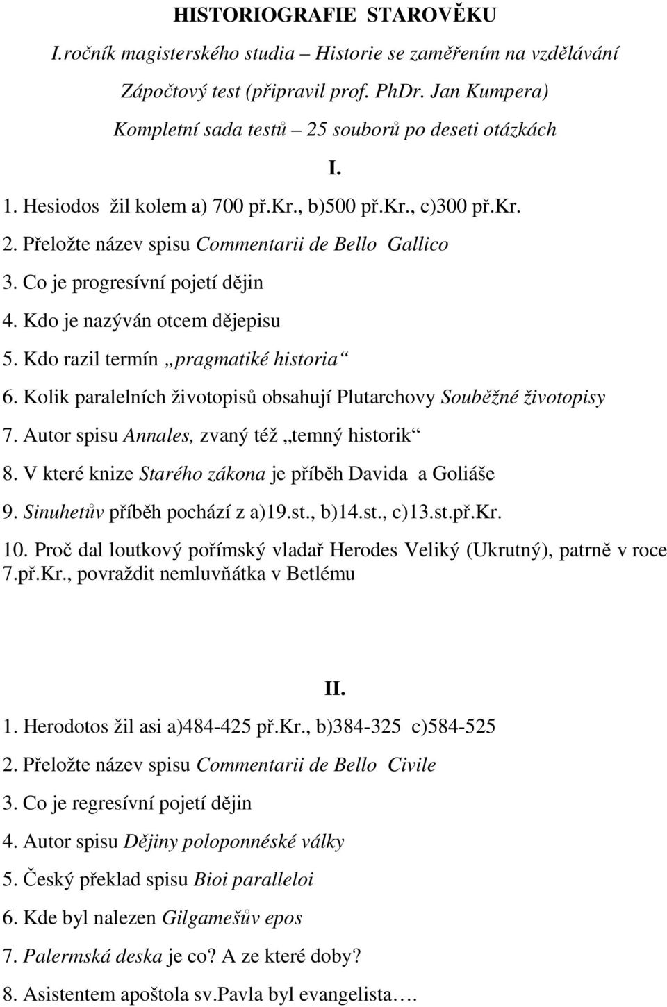 Kdo razil termín pragmatiké historia 6. Kolik paralelních životopisů obsahují Plutarchovy Souběžné životopisy 7. Autor spisu Annales, zvaný též temný historik 8.