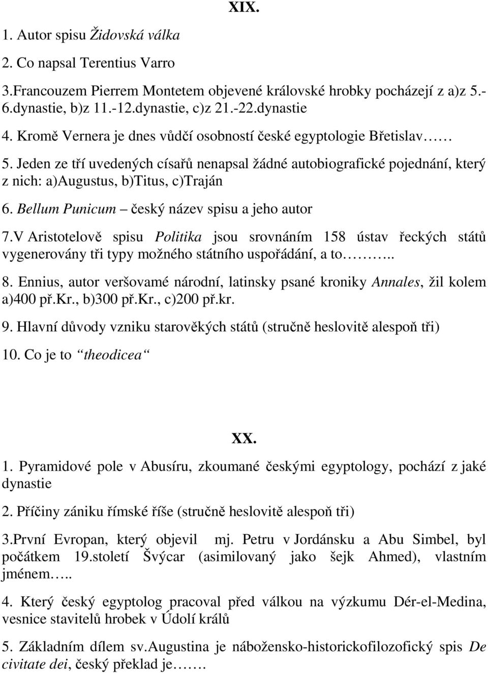 Bellum Punicum český název spisu a jeho autor 7.V Aristotelově spisu Politika jsou srovnáním 158 ústav řeckých států vygenerovány tři typy možného státního uspořádání, a to.. 8.