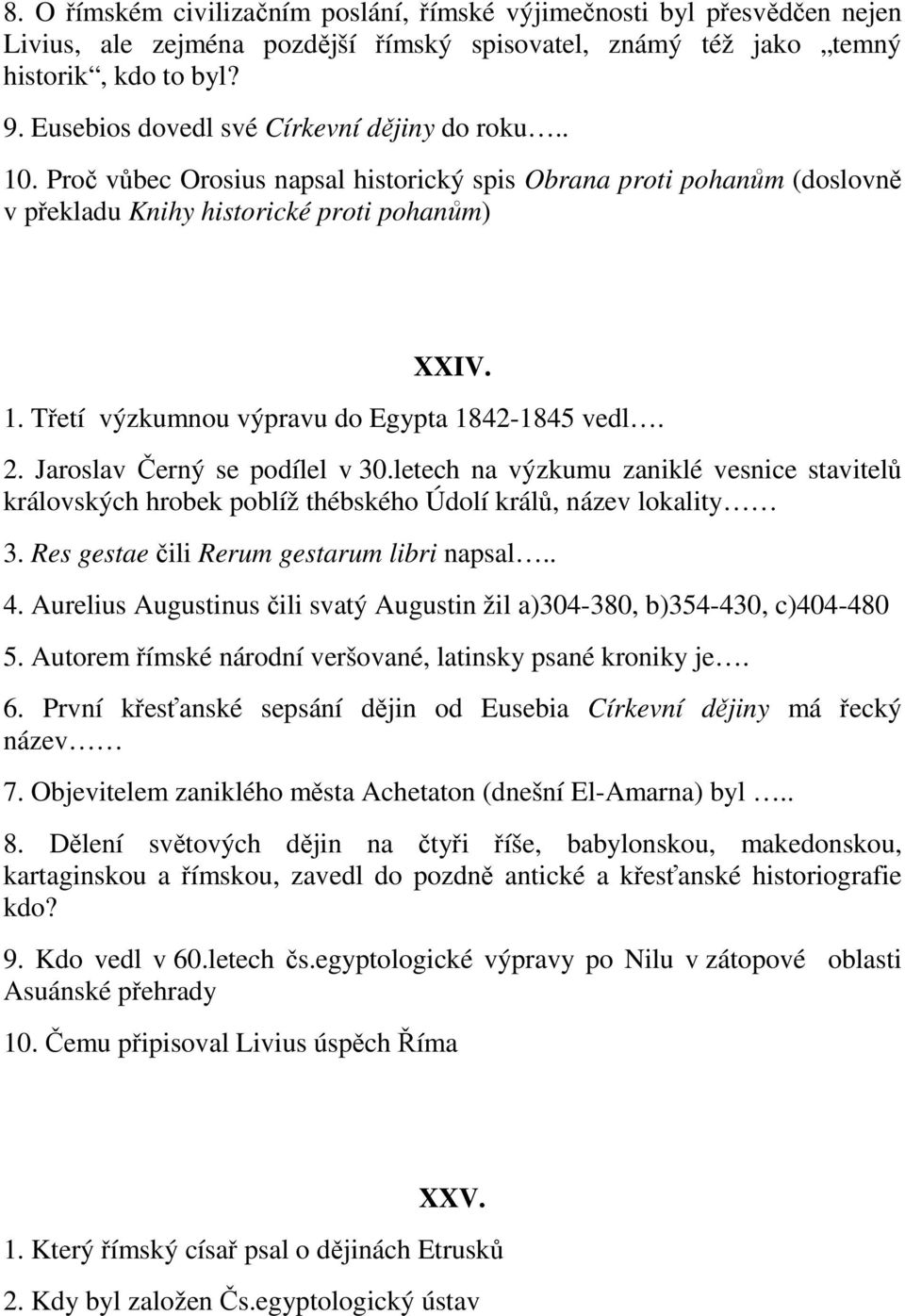 2. Jaroslav Černý se podílel v 30.letech na výzkumu zaniklé vesnice stavitelů královských hrobek poblíž thébského Údolí králů, název lokality 3. Res gestae čili Rerum gestarum libri napsal.. 4.