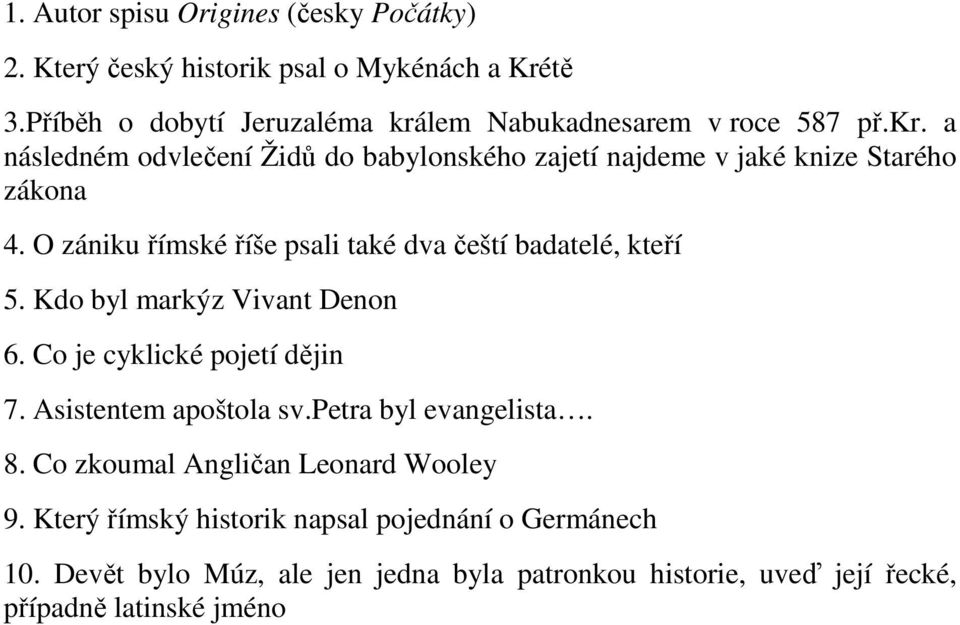 O zániku římské říše psali také dva čeští badatelé, kteří 5. Kdo byl markýz Vivant Denon 6. Co je cyklické pojetí dějin 7. Asistentem apoštola sv.