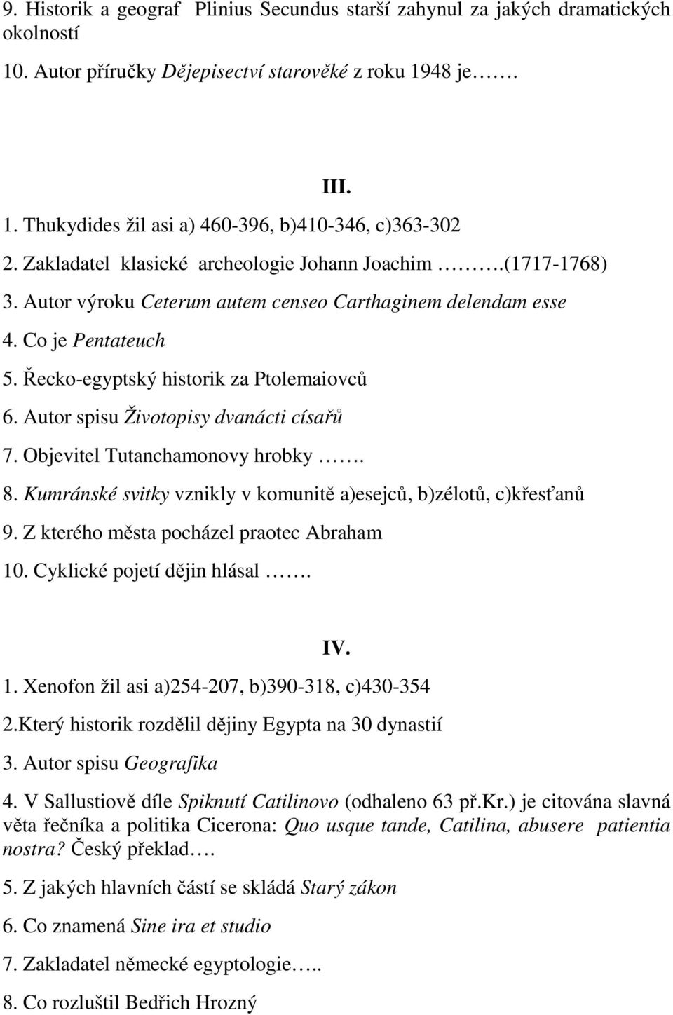 Autor spisu Životopisy dvanácti císařů 7. Objevitel Tutanchamonovy hrobky. 8. Kumránské svitky vznikly v komunitě a)esejců, b)zélotů, c)křesťanů 9. Z kterého města pocházel praotec Abraham 10.