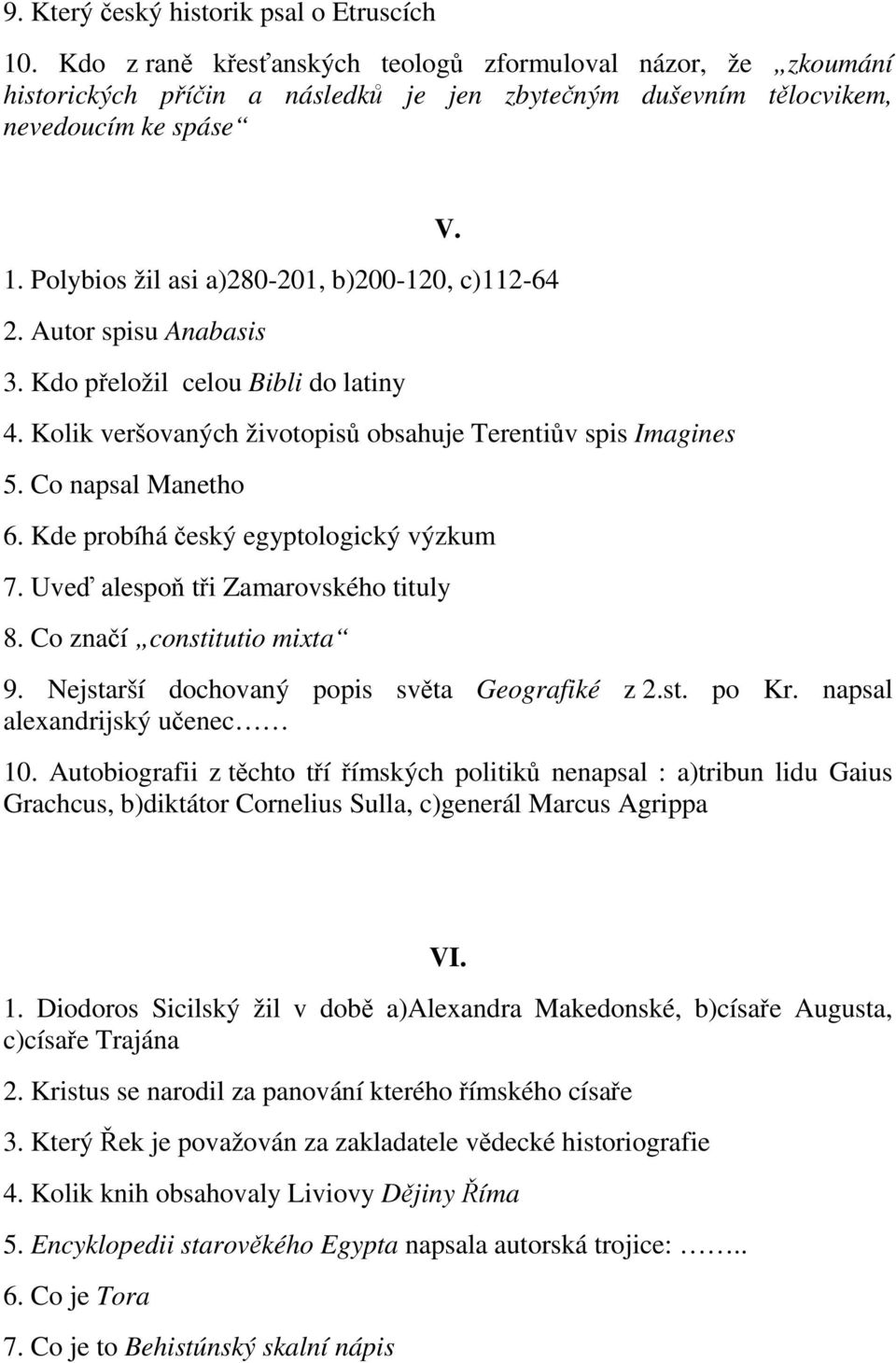 6. Kde probíhá český egyptologický výzkum 7. Uveď alespoň tři Zamarovského tituly 8. Co značí constitutio mixta 9. Nejstarší dochovaný popis světa Geografiké z 2.st. po Kr.