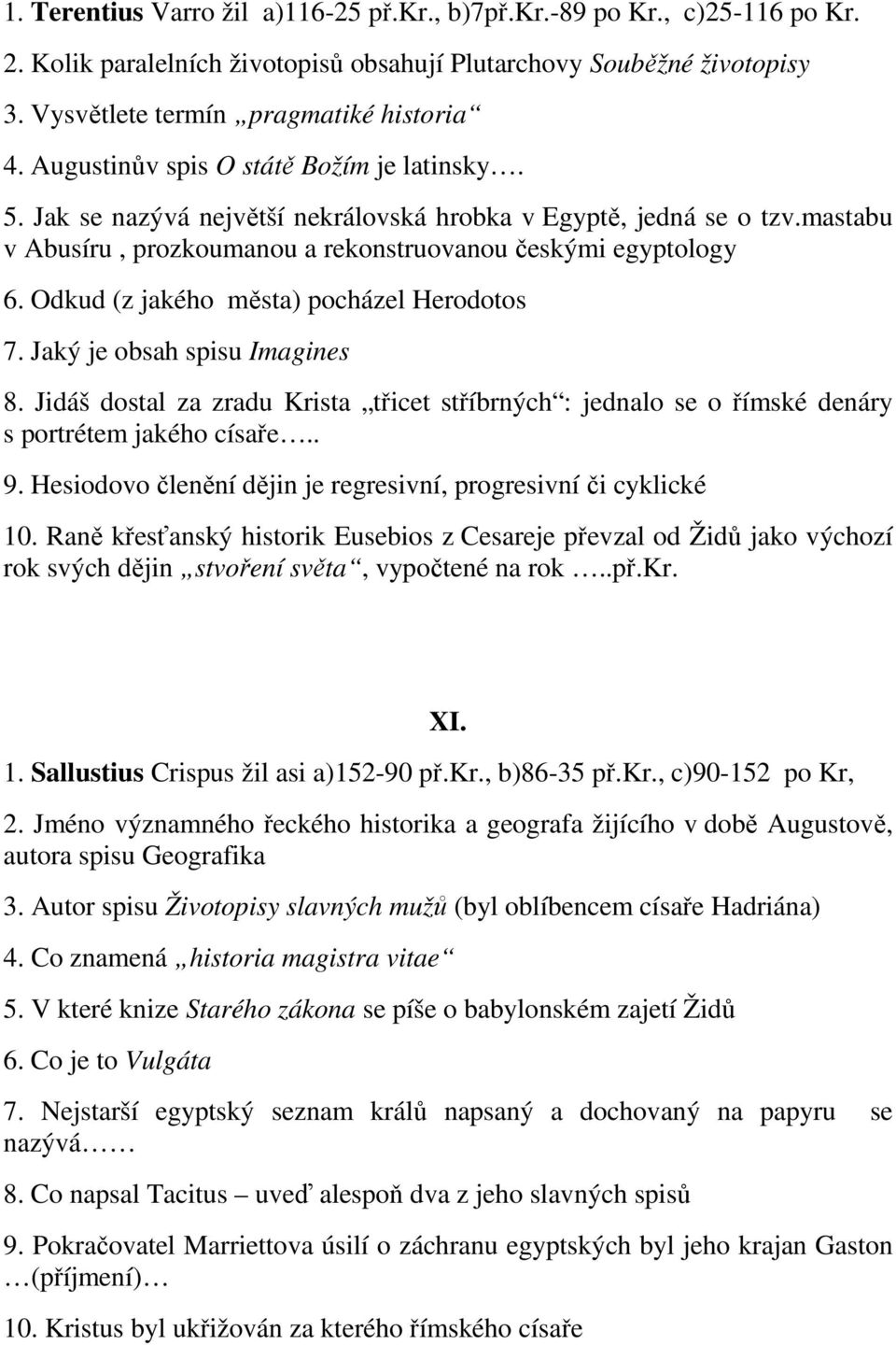 Odkud (z jakého města) pocházel Herodotos 7. Jaký je obsah spisu Imagines 8. Jidáš dostal za zradu Krista třicet stříbrných : jednalo se o římské denáry s portrétem jakého císaře.. 9.