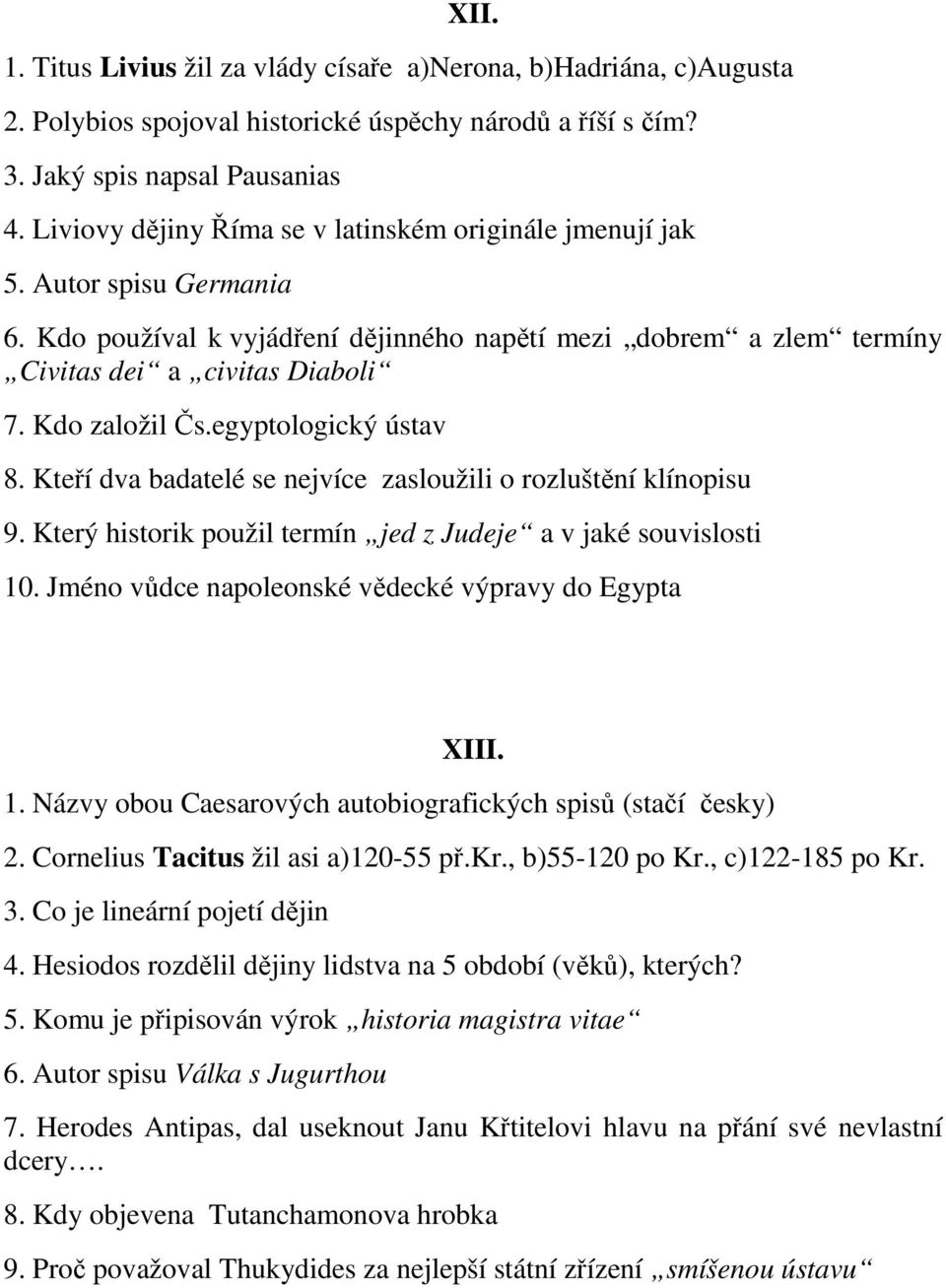 Kdo založil Čs.egyptologický ústav 8. Kteří dva badatelé se nejvíce zasloužili o rozluštění klínopisu 9. Který historik použil termín jed z Judeje a v jaké souvislosti 10.