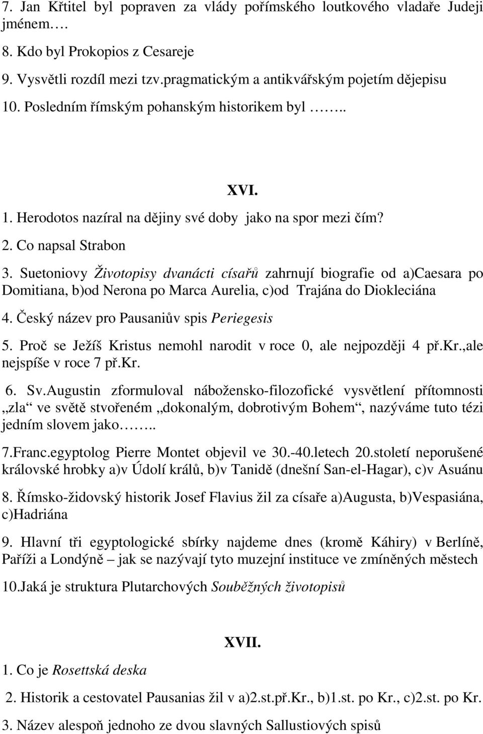 Suetoniovy Životopisy dvanácti císařů zahrnují biografie od a)caesara po Domitiana, b)od Nerona po Marca Aurelia, c)od Trajána do Diokleciána 4. Český název pro Pausaniův spis Periegesis 5.