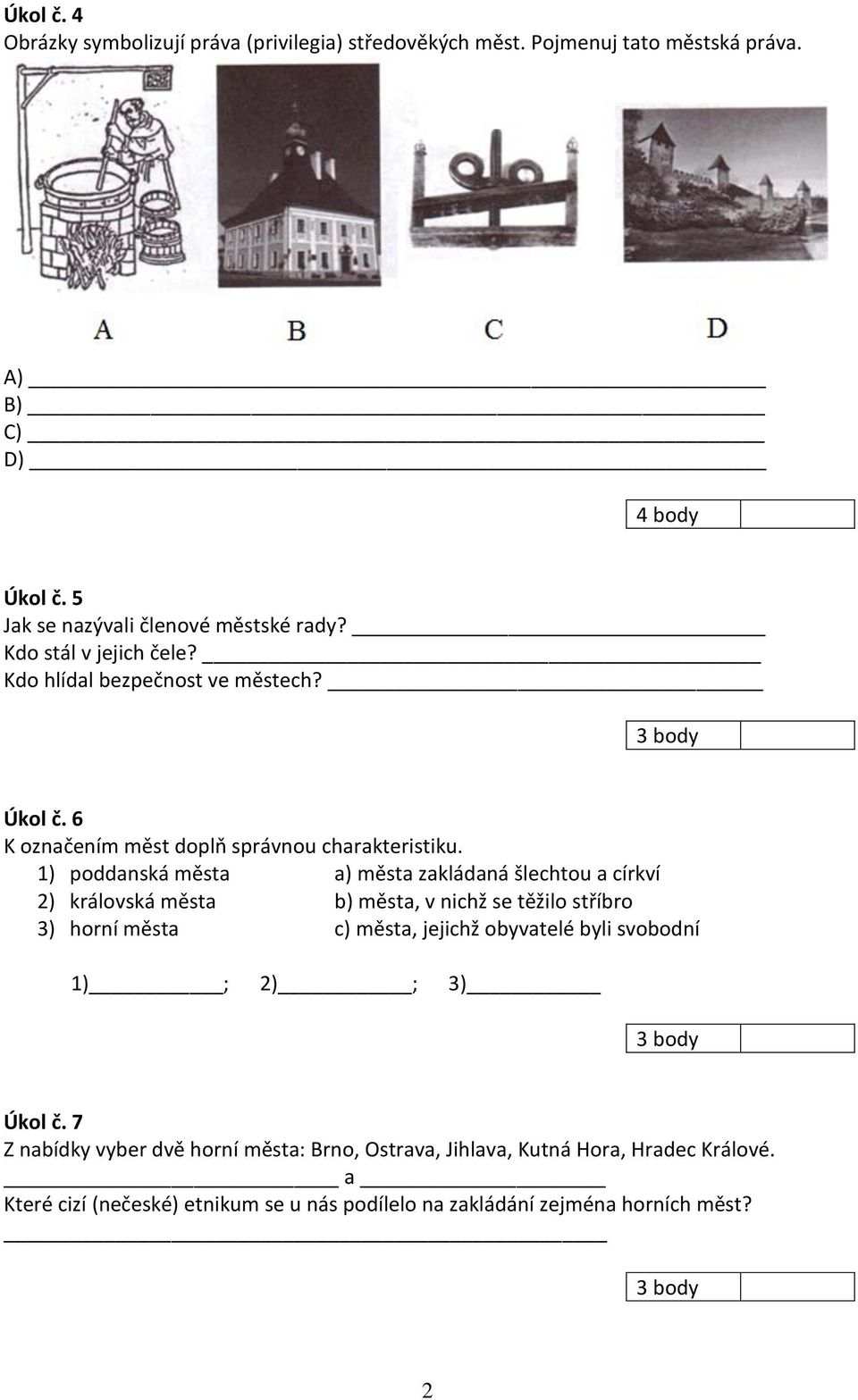 1) poddanská města a) města zakládaná šlechtou a církví 2) královská města b) města, v nichž se těžilo stříbro 3) horní města c) města, jejichž obyvatelé byli