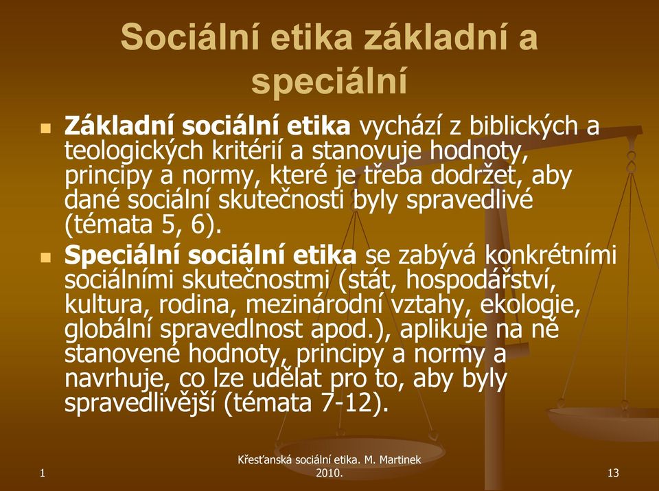 Speciální sociální etika se zabývá konkrétními sociálními skutečnostmi (stát, hospodářství, kultura, rodina, mezinárodní vztahy,
