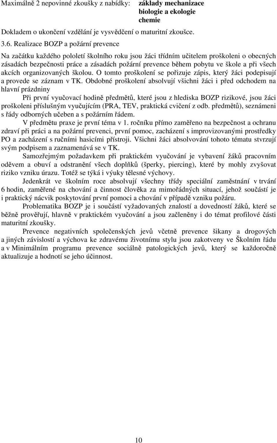 škole a při všech akcích organizovaných školou. O tomto proškolení se pořizuje zápis, který žáci podepisují a provede se záznam v TK.