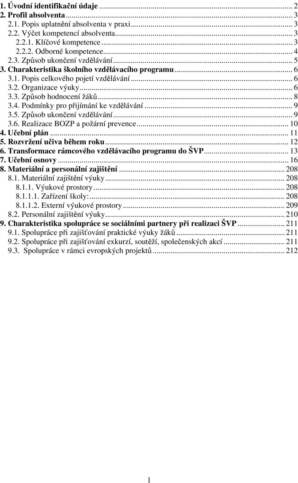 4. Podmínky pro přijímání ke vzdělávání... 9 3.5. Způsob ukončení vzdělávání... 9 3.6. Realizace BOZP a požární prevence... 10 4. Učební plán... 11 5. Rozvržení učiva během roku... 12 6.