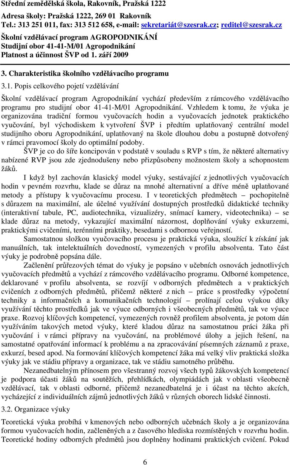 41-M/01 Agropodnikání Platnost a účinnost ŠVP od 1. září 2009 3. Charakteristika školního vzdělávacího programu 3.1. Popis celkového pojetí vzdělávání Školní vzdělávací program Agropodnikání vychází především z rámcového vzdělávacího programu pro studijní obor 41-41-M/01 Agropodnikání.