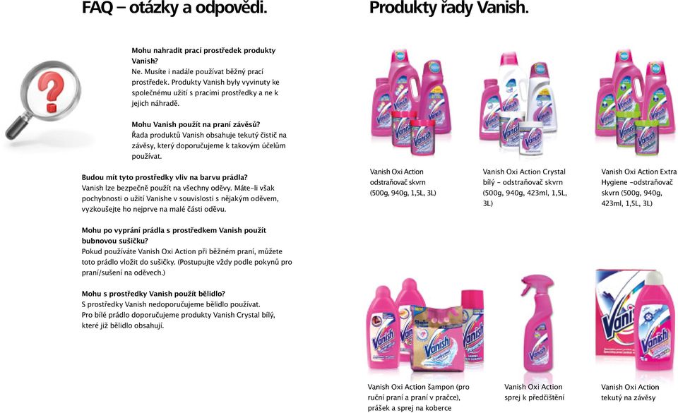 Řada produktů Vanish obsahuje tekutý čistič na závěsy, který doporučujeme k takovým účelům používat. Budou mít tyto prostředky vliv na barvu prádla? Vanish lze bezpečně použít na všechny oděvy.