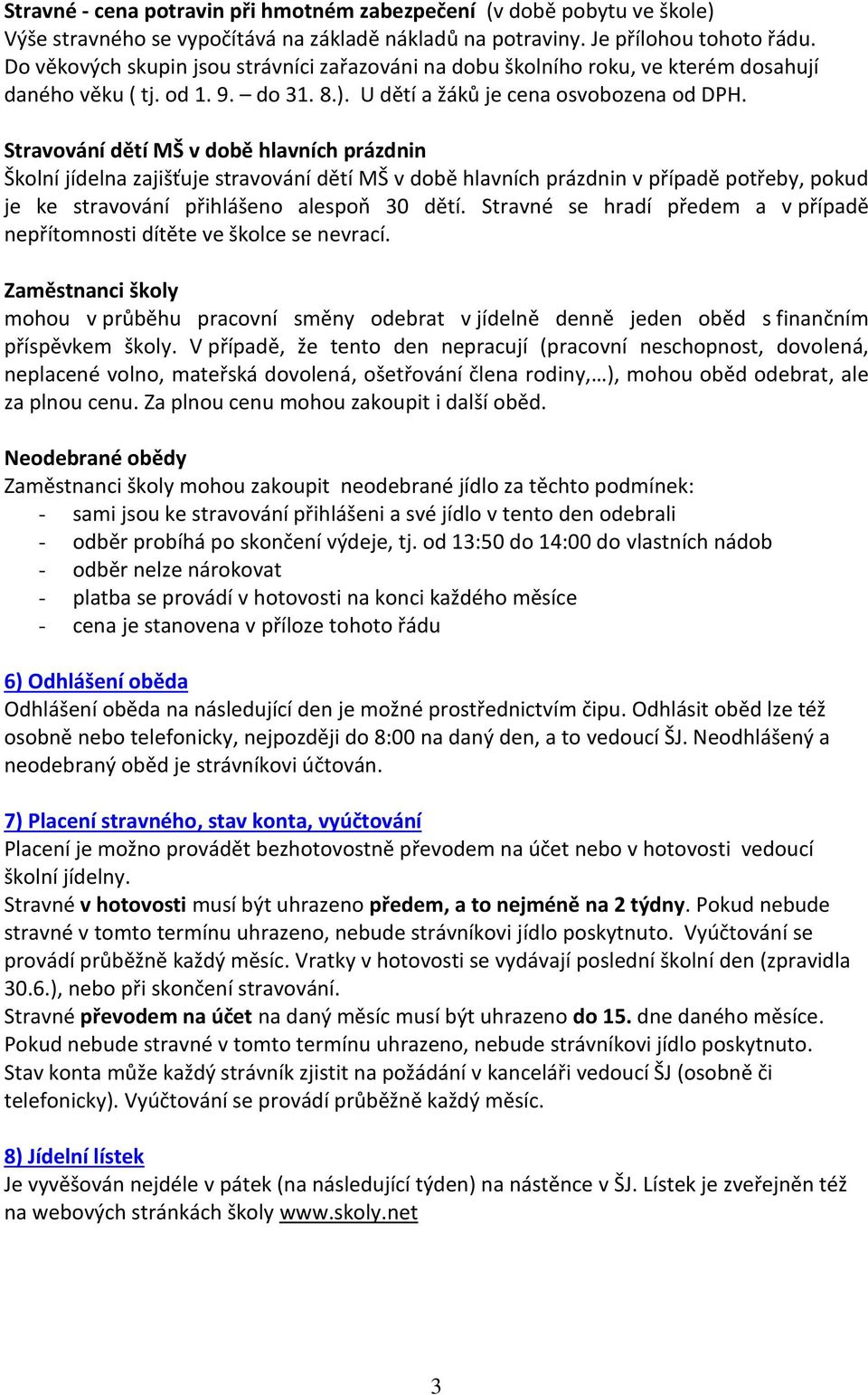 Stravování dětí MŠ v době hlavních prázdnin Školní jídelna zajišťuje stravování dětí MŠ v době hlavních prázdnin v případě potřeby, pokud je ke stravování přihlášeno alespoň 30 dětí.