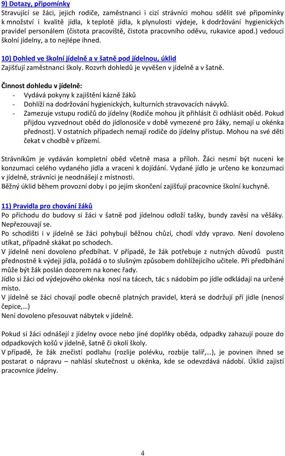 10) Dohled ve školní jídelně a v šatně pod jídelnou, úklid Zajišťují zaměstnanci školy. Rozvrh dohledů je vyvěšen v jídelně a v šatně.