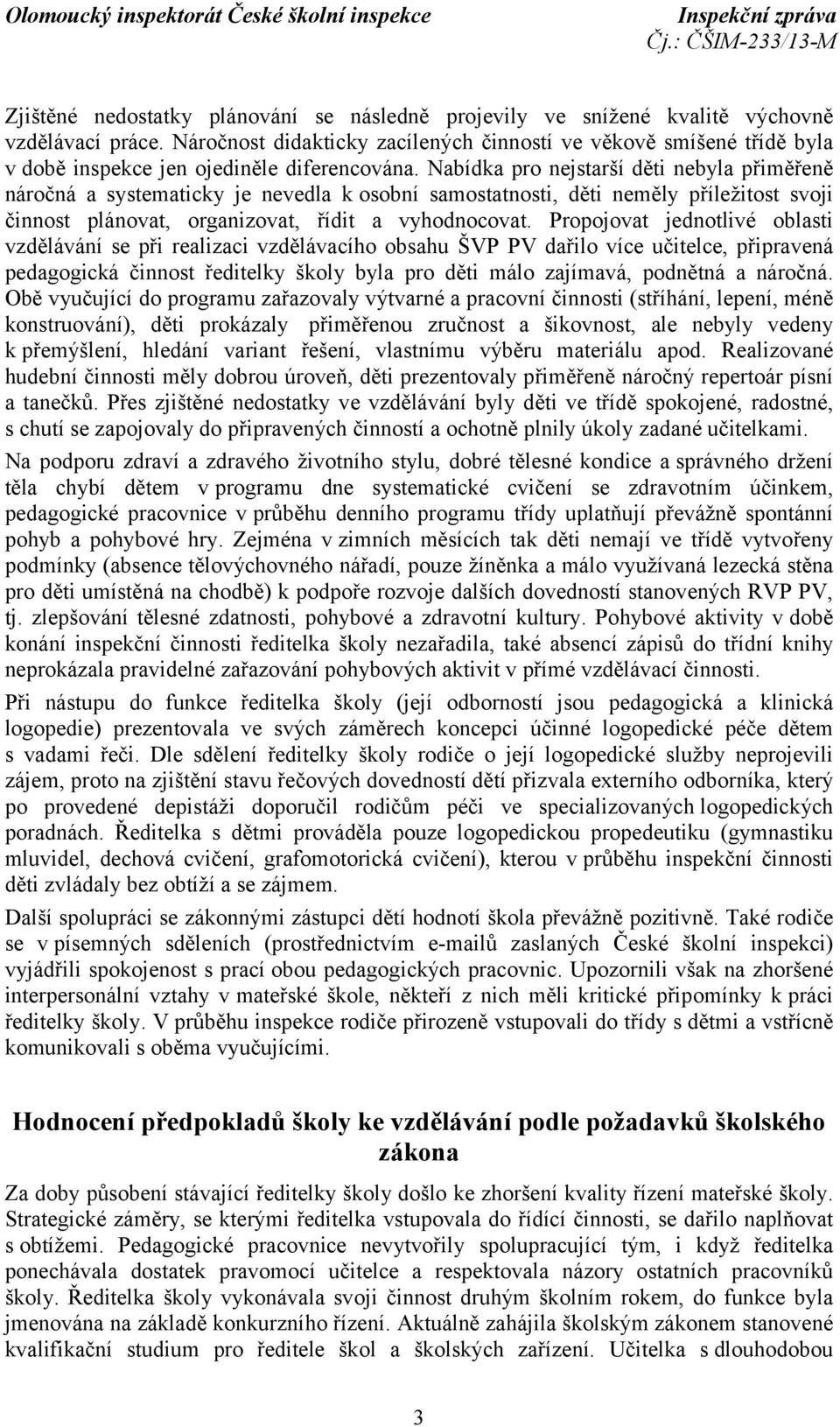 Nabídka pro nejstarší děti nebyla přiměřeně náročná a systematicky je nevedla k osobní samostatnosti, děti neměly příležitost svoji činnost plánovat, organizovat, řídit a vyhodnocovat.