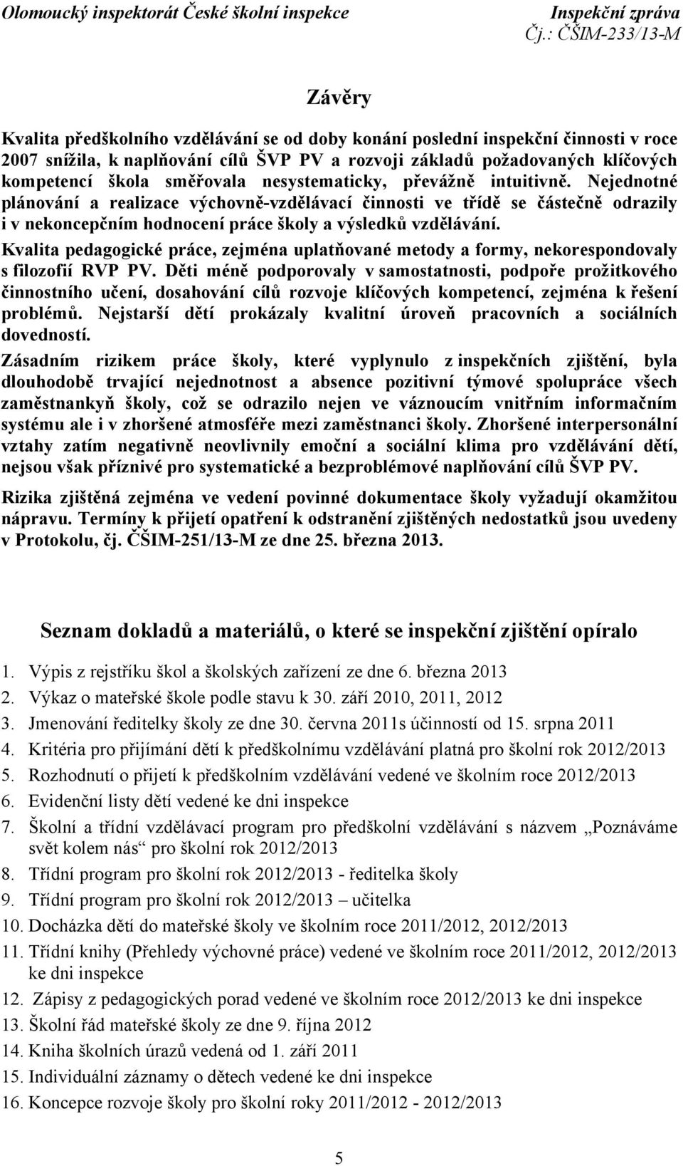 Kvalita pedagogické práce, zejména uplatňované metody a formy, nekorespondovaly s filozofií RVP PV.