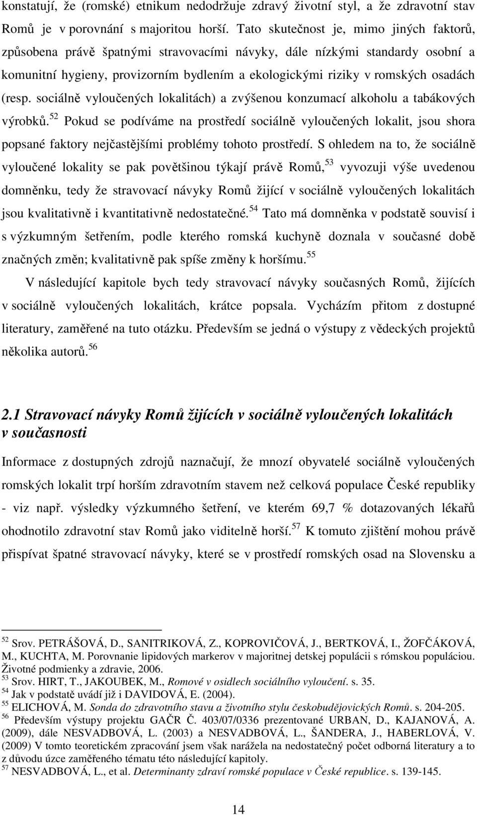 (resp. sociálně vyloučených lokalitách) a zvýšenou konzumací alkoholu a tabákových výrobků.