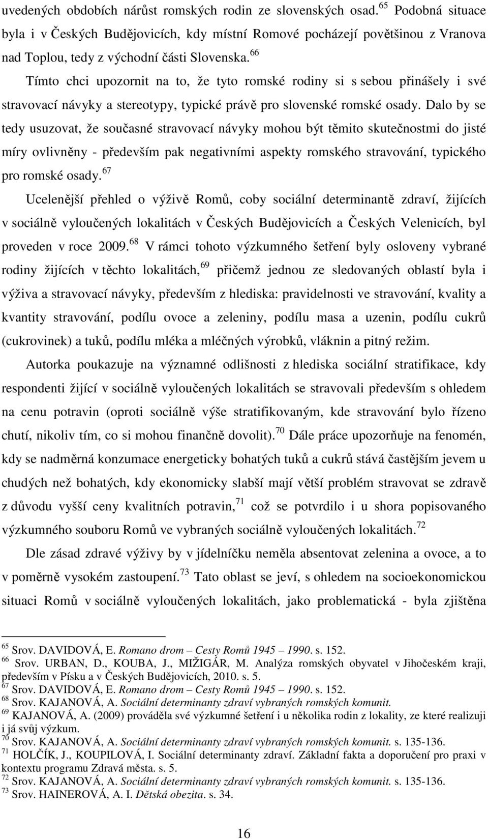 66 Tímto chci upozornit na to, že tyto romské rodiny si s sebou přinášely i své stravovací návyky a stereotypy, typické právě pro slovenské romské osady.