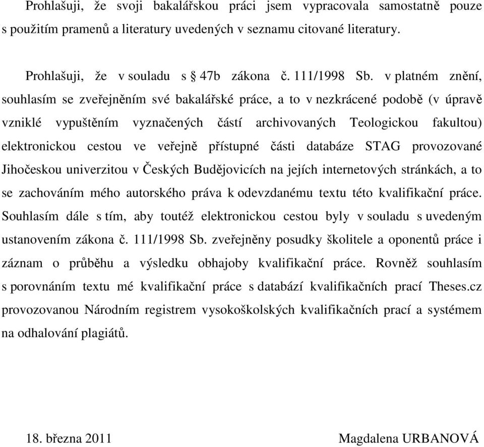 veřejně přístupné části databáze STAG provozované Jihočeskou univerzitou v Českých Budějovicích na jejích internetových stránkách, a to se zachováním mého autorského práva k odevzdanému textu této