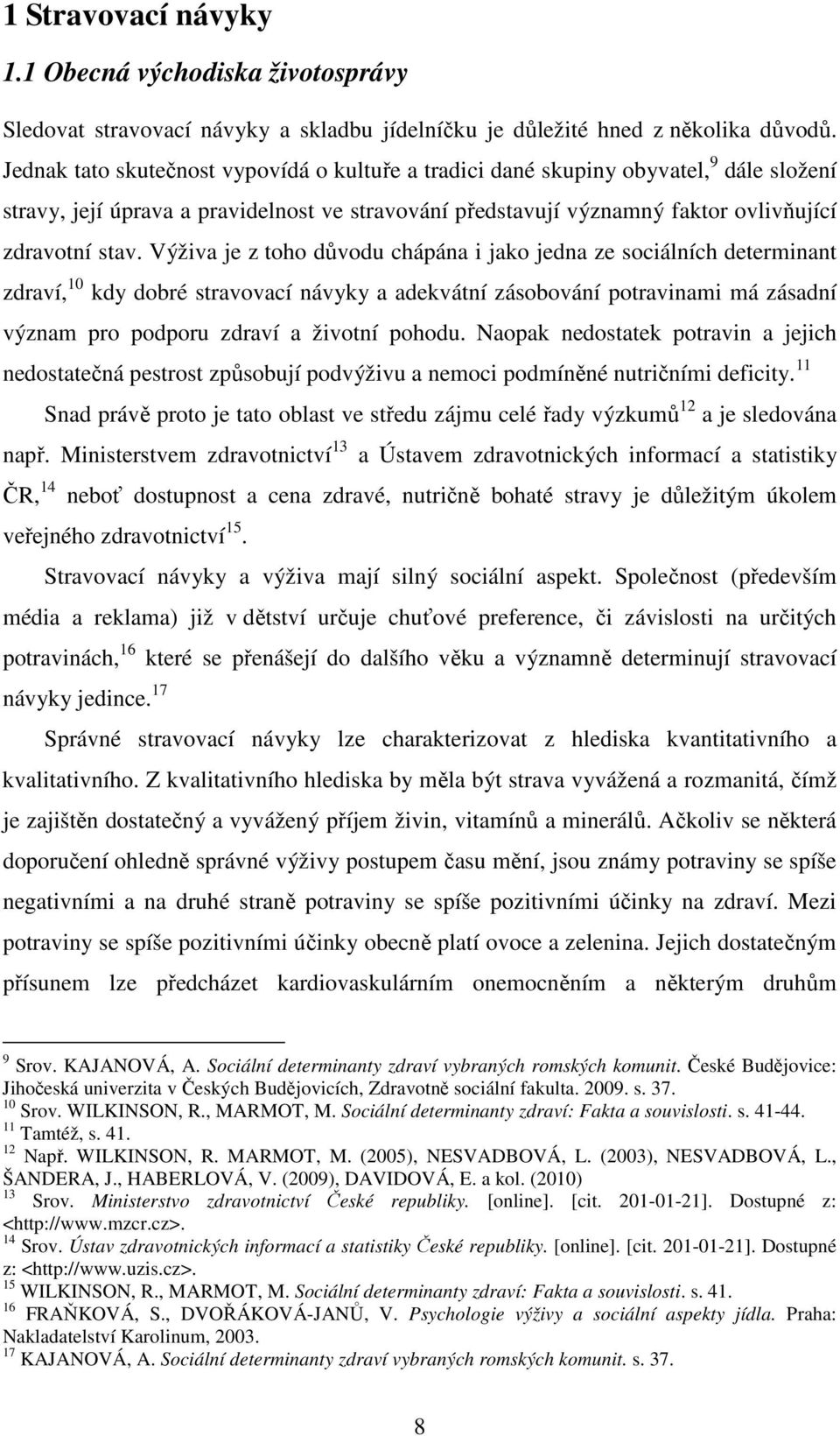 Výživa je z toho důvodu chápána i jako jedna ze sociálních determinant zdraví, 10 kdy dobré stravovací návyky a adekvátní zásobování potravinami má zásadní význam pro podporu zdraví a životní pohodu.