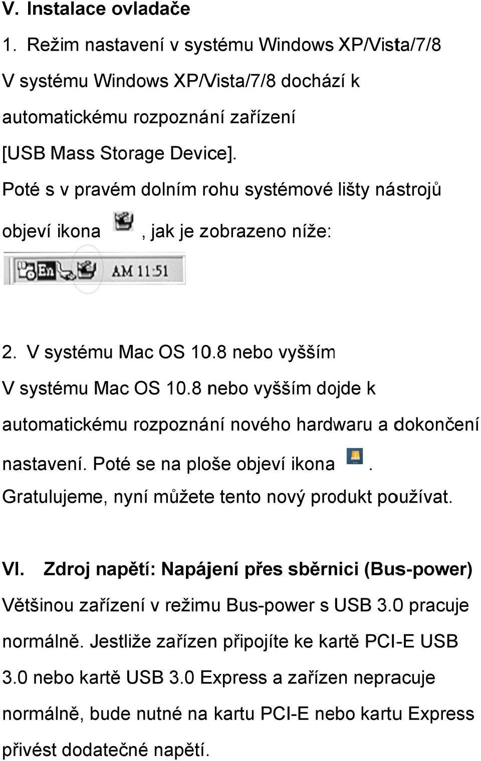 8 nebo vyšším dojde k automatickému rozpoznání nového hardwaru a dokončení nastavení. Poté se na ploše objeví ikona. Gratulujeme, nyníí můžetee tento nový produkt používat. VI.