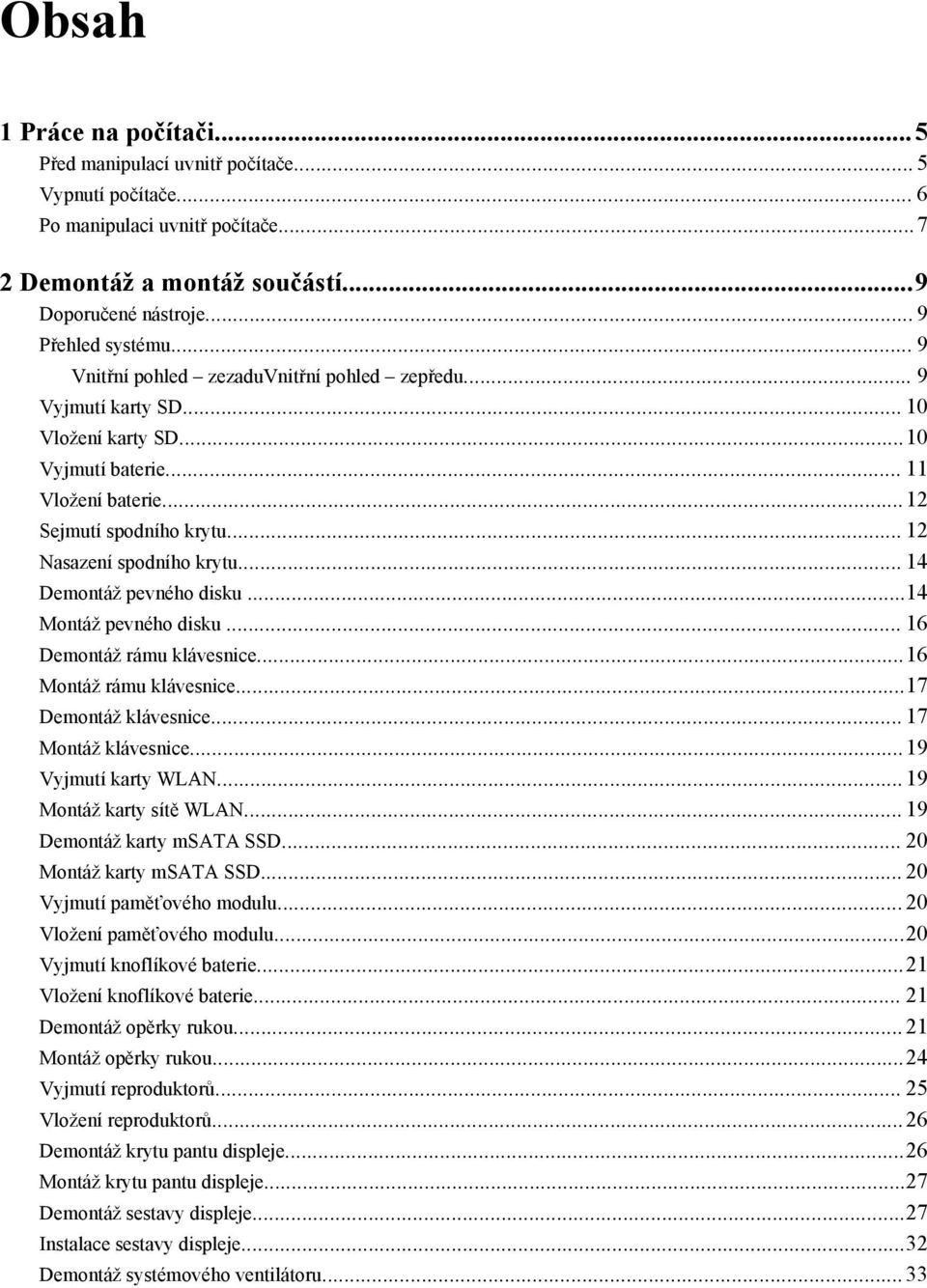 .. 14 Demontáž pevného disku...14 Montáž pevného disku... 16 Demontáž rámu klávesnice...16 Montáž rámu klávesnice...17 Demontáž klávesnice... 17 Montáž klávesnice...19 Vyjmutí karty WLAN.