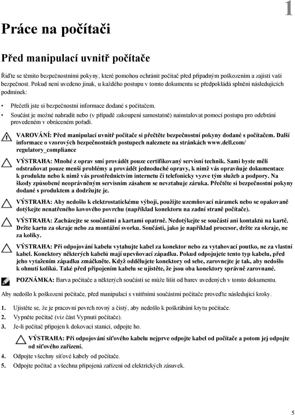 Součást je možné nahradit nebo (v případě zakoupení samostatně) nainstalovat pomocí postupu pro odebrání provedeném v obráceném pořadí.